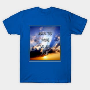 Above the clouds we are free T-Shirt